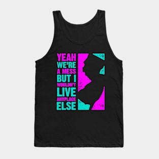 Yeah We're a Mess But I Wouldn't Live Anyplace Else Tank Top